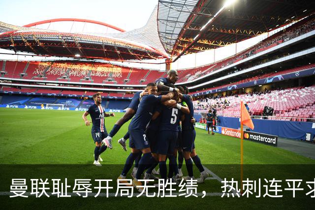 曼联耻辱开局无胜绩，热刺连平求翻身，BIG6称号可否再续？